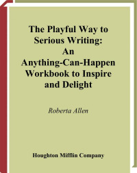 Allen, Roberta. [Allen, Roberta.] — The Playful Way to Serious Writing : An Anything-can-happen Workbook to Inspire and Delight
