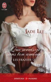 Jade Lee — Les Frazier, Tome 2 : Que serais-je sans ton amour ?