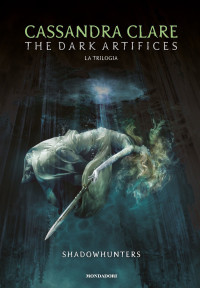 Cassandra Clare — Shadowhunters: The Dark Artifices (La trilogia completa)