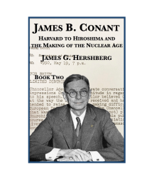 James B. Conant: Harvard to Hiroshima and the Making of the Nuclear Age ...