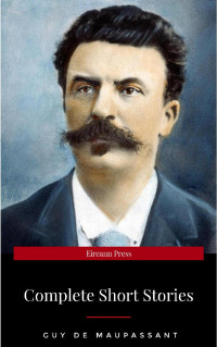 Guy de Maupassant — Complete Short Stories of Guy De Maupassant