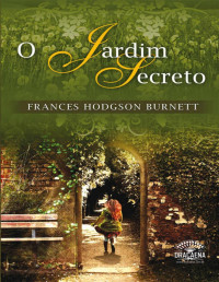 Frances Hodgson Burnett [Burnett, Frances Hodgson] — O Jardim Secreto