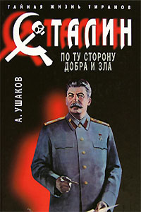Александр Геннадьевич Ушаков — Сталин. По ту сторону добра и зла