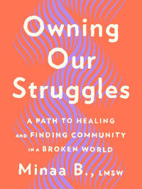 Minaa B. — Owning Our Struggles . A path to healing and finding community in a broken world