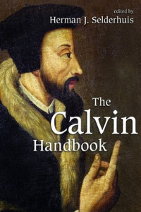Herman J. Selderhuis & Henry J. Baron & Judith J. Guder & Randi H. Lundell [Selderhuis, Herman J. & Baron, Henry J. & Guder, Judith J. & Lundell, Randi H.] — The Calvin Handbook