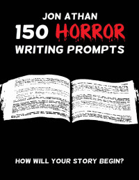 Jon Athan — 150 Horror Writing Prompts