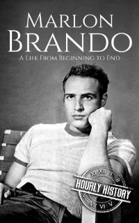 Hourly History — Marlon Brando: A Life from Beginning to End (Biographies of Actors)