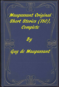 Guy de Maupassant — Complete Original Short Stories of Guy De Maupassant
