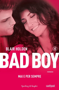 Holden, Blair [Holden, Blair] — Bad boy 4. Mai e per sempre (Italian Edition)