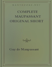 Guy de Maupassant — Complete Maupassant Original Short Stories - PDFDrive.com