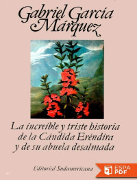 Gabriel García Márquez [Márquez, Gabriel García] — La increíble y triste historia de la cándida Eréndira y de su abuela desalmada
