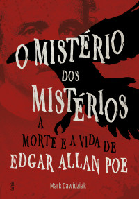 Mark Dawidziak — O mistério dos mistérios: a morte e a vida de Edgar Allan Poe