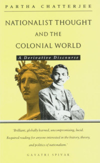 A Derivative Discourse — Chatterjee 1986 Nationalist Thought and the Colonial World