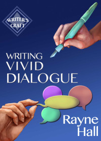 Rayne Hall [Hall, Rayne] — Writing Vivid Dialogue: Professional Techniques for Fiction Authors (Writer's Craft Book 16)