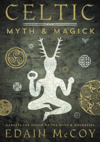 Edain McCoy — Celtic Myth & Magick: Harness the Power of the Gods & Goddesses