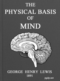 George Henry Lewes — The Physical Basis of Mind / Being the Second Series of Problems of Life and Mind.