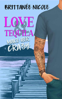 Brittanee Nicole — Love and Tequila Make Her Crazy (Bristol Bay Book 3)