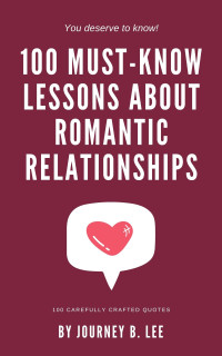 Journey B. Lee — 100 Must Know Lessons About Romantic Relationships