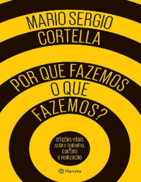 Mario Sergio Cortella — Por que fazemos o que fazemos?: Aflições vitais sobre trabalho, carreira e realização