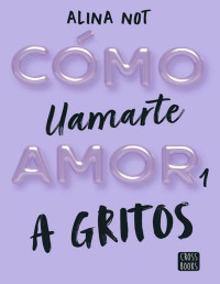 Alina Not — Cómo llamarte amor 1. A gritos