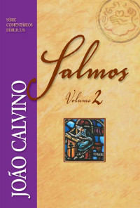 João Calvino — Comentário de Salmos - Vol. 2 (Série Comentários Bíblicos João Calvino)