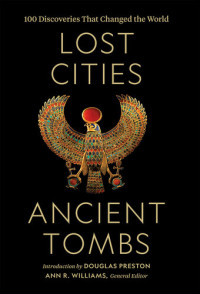 Ann R. Williams, National Geographic, Douglas Preston (foreword) — National Geographic Lost Cities, Ancient Tombs  - 100 Discoveries That Changed the World (2021)