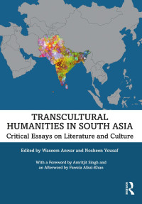 Waseem Anwar & Nosheen Yousaf & Amritjit Singh & Fawzia Afzal-Khan — Transcultural Humanities in South Asia; Critical Essays on Literature and Culture