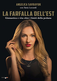 Angelica Savrayuk — La farfalla dell'est. Ginnastica e vita oltre i limiti della pedana