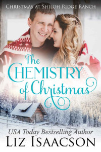 Liz Isaacson [Isaacson, Liz] — The Chemistry of Christmas: Glover Family Saga & Christian Romance (Shiloh Ridge Ranch in Three Rivers Romance Book 6)