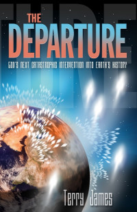 Terry James [James, Terry] — The Departure: God's Next Catastrophic Intervention Into Earth's History