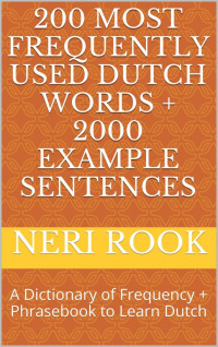 Neri Rook — 200 Most Frequently Used Dutch Words + 2000 Example Sentences: A Dictionary of Frequency + Phrasebook to Learn Dutch