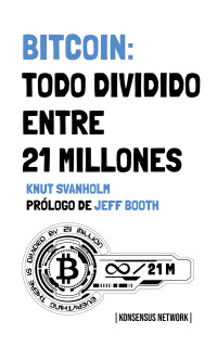 Knut Svanholm — Bitcoin: Todo dividido entre 21 millones