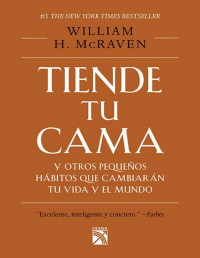 William H. McRaven [McRaven, William H.] — Tiende tu cama y otros pequeños hábitos que cambiarán tu vida y el mundo (Spanish Edition)