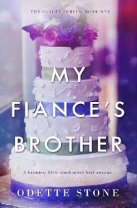 Odette Stone — My Fiancé's Brother (The Guilty Series Book 1)