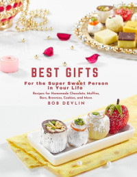 Bob Devlin — Best Gifts for the Super Sweet Person in Your Life : Recipes for Homemade Chocolate, Muffins, Bars, Brownies, Cookies, and More.