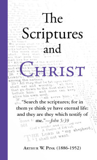 Arthur W. Pink [Pink, Arthur W.] — The Scriptures and Christ
