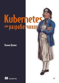 Деннис Уильям — Kubernetes для разработчиков.