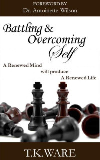 T. K. Ware — Battling & Overcoming Self (Mind Renewal Series Book 1)