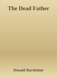 Donald Barthelme — The Dead Father
