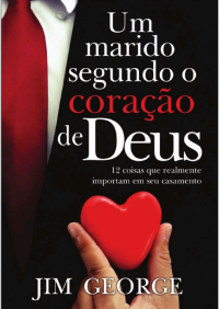 Jim George — Um marido segundo o coração de Deus