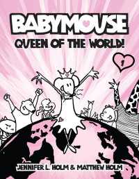 Holm, Jennifer L. & Holm, Matthew — Babymouse 1 Queen of the World!