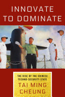 Tai Ming Cheung — Innovate to Dominate : The Rise of the Chinese Techno-Security State
