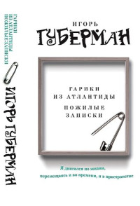 Игорь Миронович Губерман — Гарики из Атлантиды. Пожилые записки