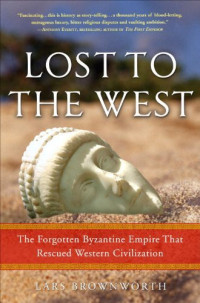 Lars Brownworth — Lost to the West: The Forgotten Byzantine Empire That Rescued Western Civilization