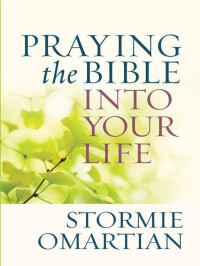 Stormie Omartian [Omartian, Stormie] — Praying the Bible Into Your Life