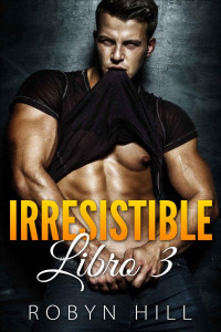 Robyn Hill — Irresistible. Libro 3