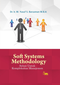 Dr. Ir. M. Yusuf S. Barusman M.B.A. — Soft Systems Methodology: Solusi untuk Kompleksitas Manajemen