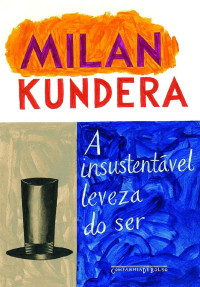 Milan Kundera — A INSUSTENTÁVEL LEVEZA DO SER