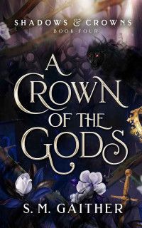 S.M. Gaither — Shadows and Crowns 04.0 - A Crown of the Gods