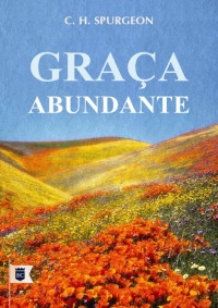 William Teixeira — Sermão Nº 501, Graça Abundante - Charles Haddon Spurgeon